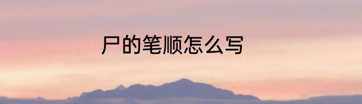 尸的笔顺怎么写