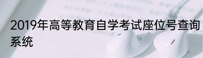 2019年高等教育自学考试座位号查询系统