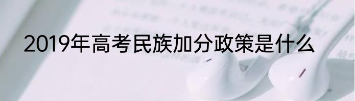 2019年高考民族加分政策是什么