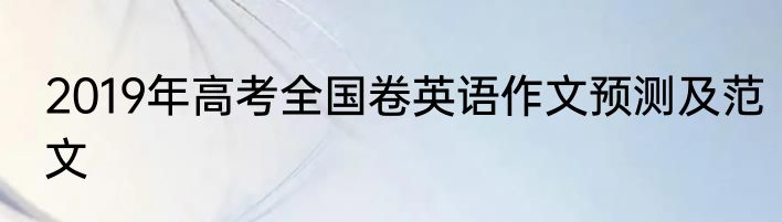 2019年高考全国卷英语作文预测及范文