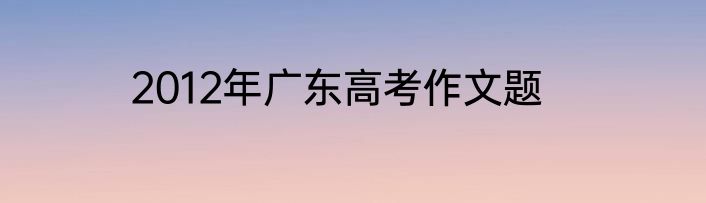 2012年广东高考作文题