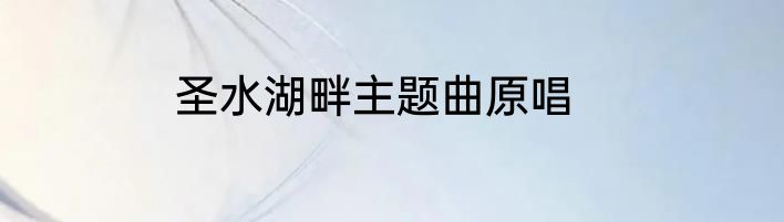 圣水湖畔主题曲原唱
