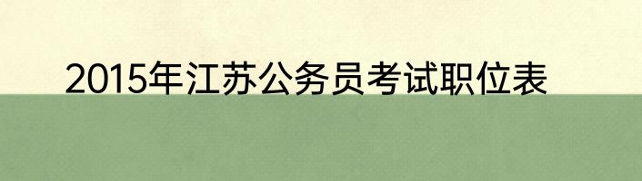 2015年江苏公务员考试职位表