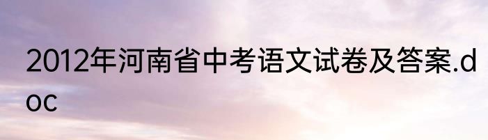 2012年河南省中考语文试卷及答案.doc