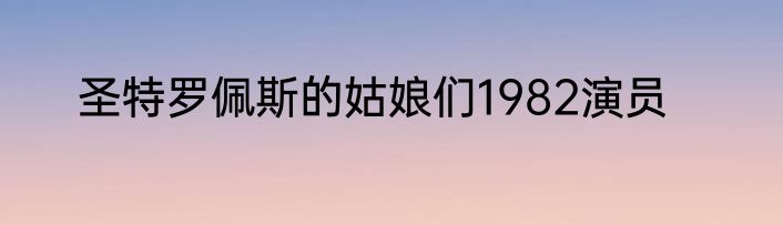 圣特罗佩斯的姑娘们1982演员