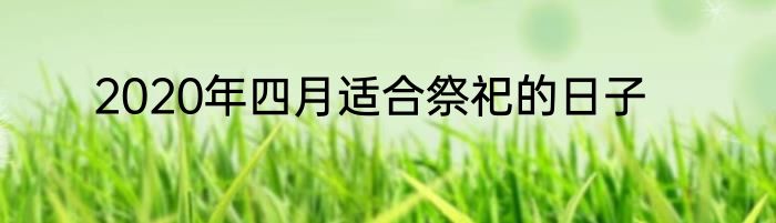 2020年四月适合祭祀的日子