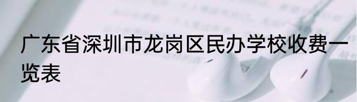 广东省深圳市龙岗区民办学校收费一览表