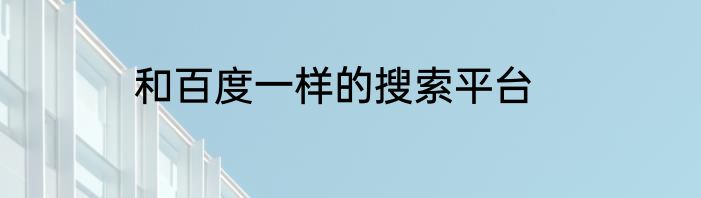 和百度一样的搜索平台