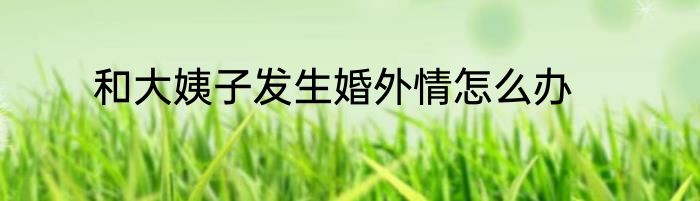 和大姨子发生婚外情怎么办