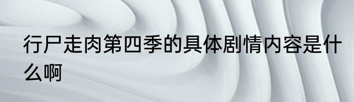 行尸走肉第四季的具体剧情内容是什么啊