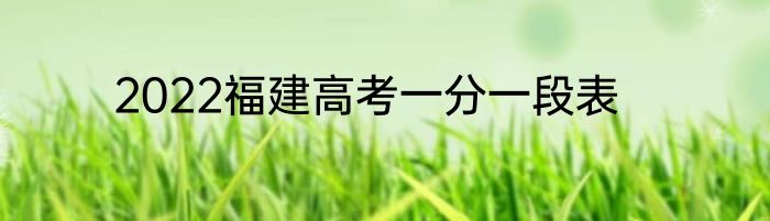 2022福建高考一分一段表