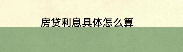 房贷利息具体怎么算