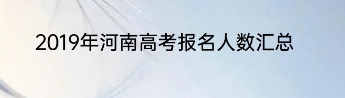2019年河南高考报名人数汇总