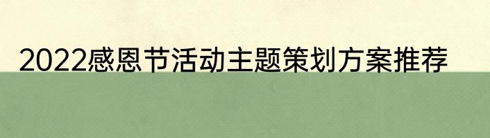 2022感恩节活动主题策划方案推荐