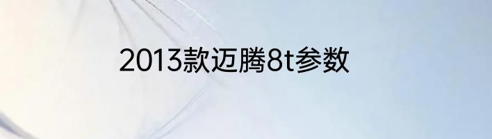2013款迈腾8t参数