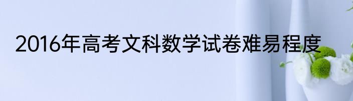 2016年高考文科数学试卷难易程度