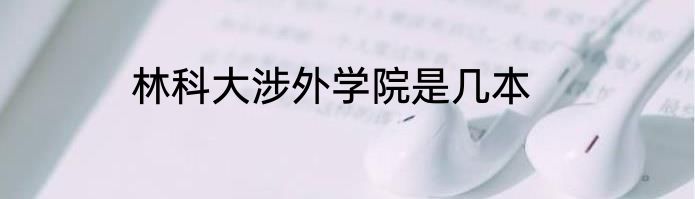 林科大涉外学院是几本