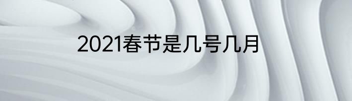2021春节是几号几月