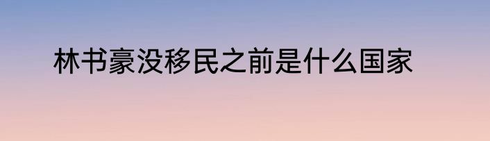 林书豪没移民之前是什么国家