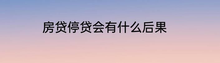 房贷停贷会有什么后果