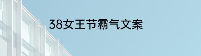 38女王节霸气文案