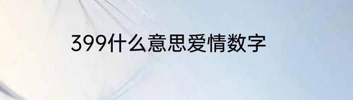 399什么意思爱情数字