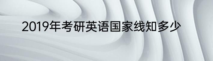 2019年考研英语国家线知多少