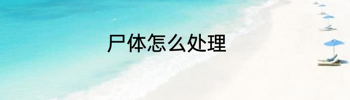 尸体怎么处理
