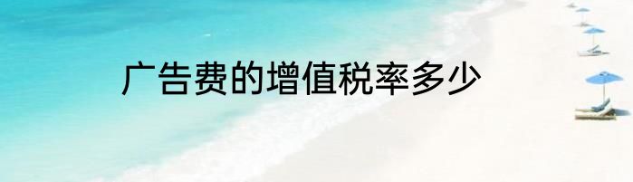 广告费的增值税率多少
