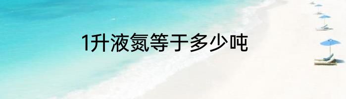 1升液氮等于多少吨