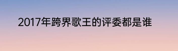 2017年跨界歌王的评委都是谁