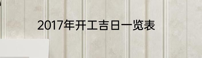 2017年开工吉日一览表