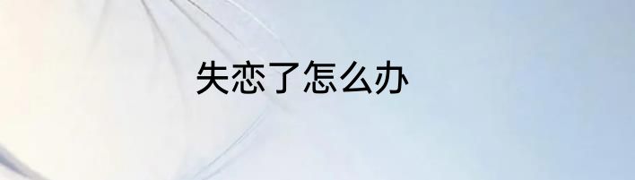 失恋了怎么办