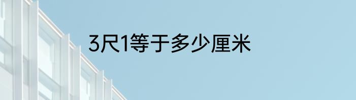 3尺1等于多少厘米