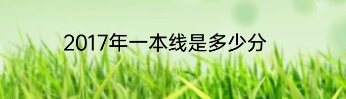 2017年一本线是多少分
