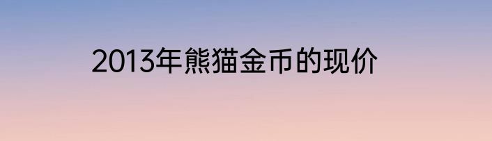 2013年熊猫金币的现价