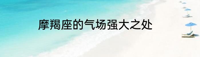 摩羯座的气场强大之处