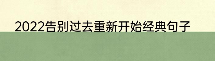 2022告别过去重新开始经典句子
