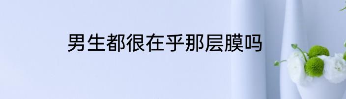 男生都很在乎那层膜吗