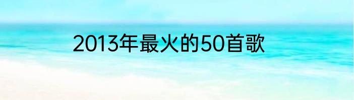 2013年最火的50首歌