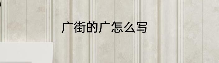 广街的广怎么写
