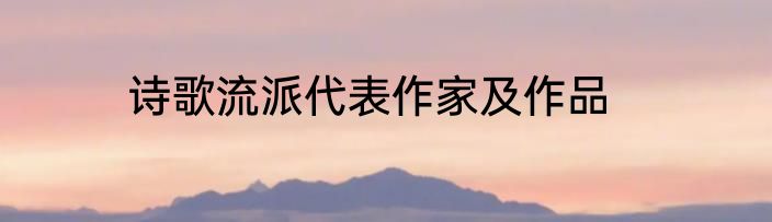 诗歌流派代表作家及作品