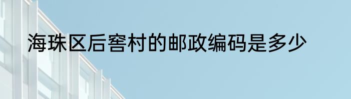 海珠区后窖村的邮政编码是多少