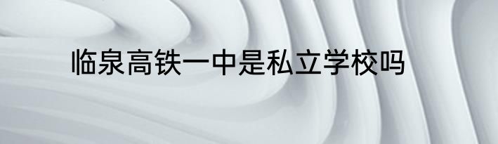 临泉高铁一中是私立学校吗