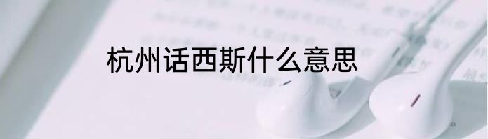 杭州话西斯什么意思