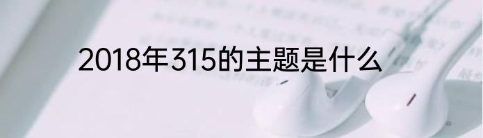 2018年315的主题是什么
