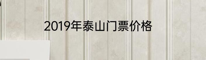 2019年泰山门票价格