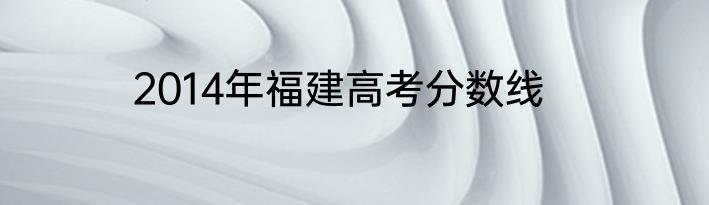 2014年福建高考分数线