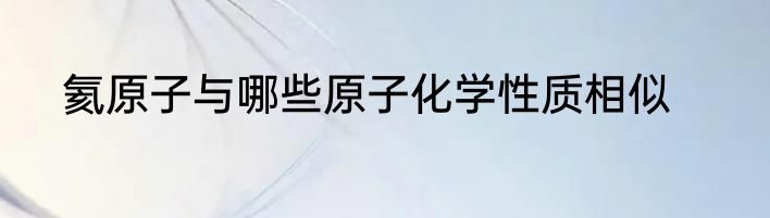 氦原子与哪些原子化学性质相似
