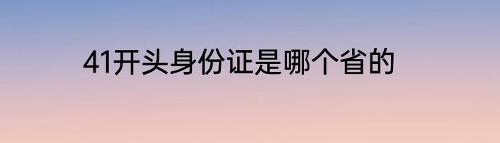 41开头身份证是哪个省的